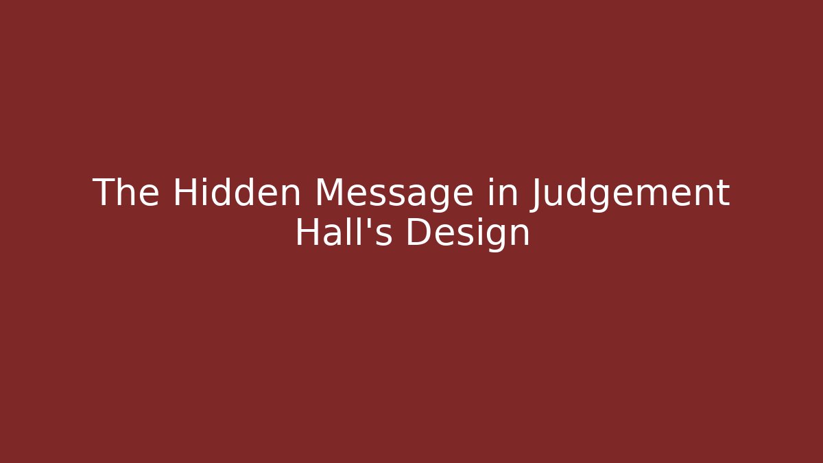 The Hidden Message in Judgement Hall's Design