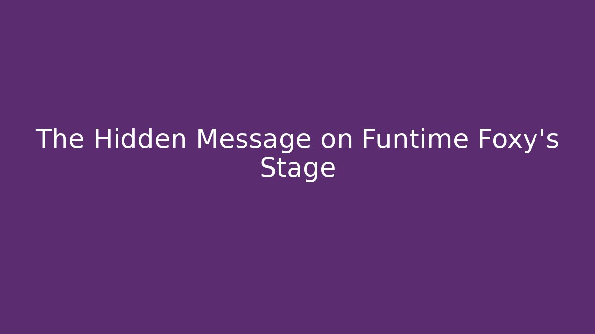 The Hidden Message on Funtime Foxy's Stage