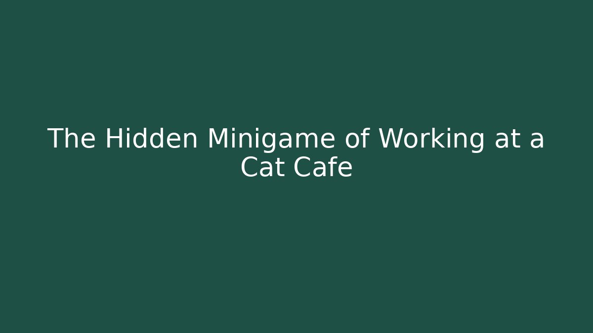 The Hidden Minigame of Working at a Cat Cafe