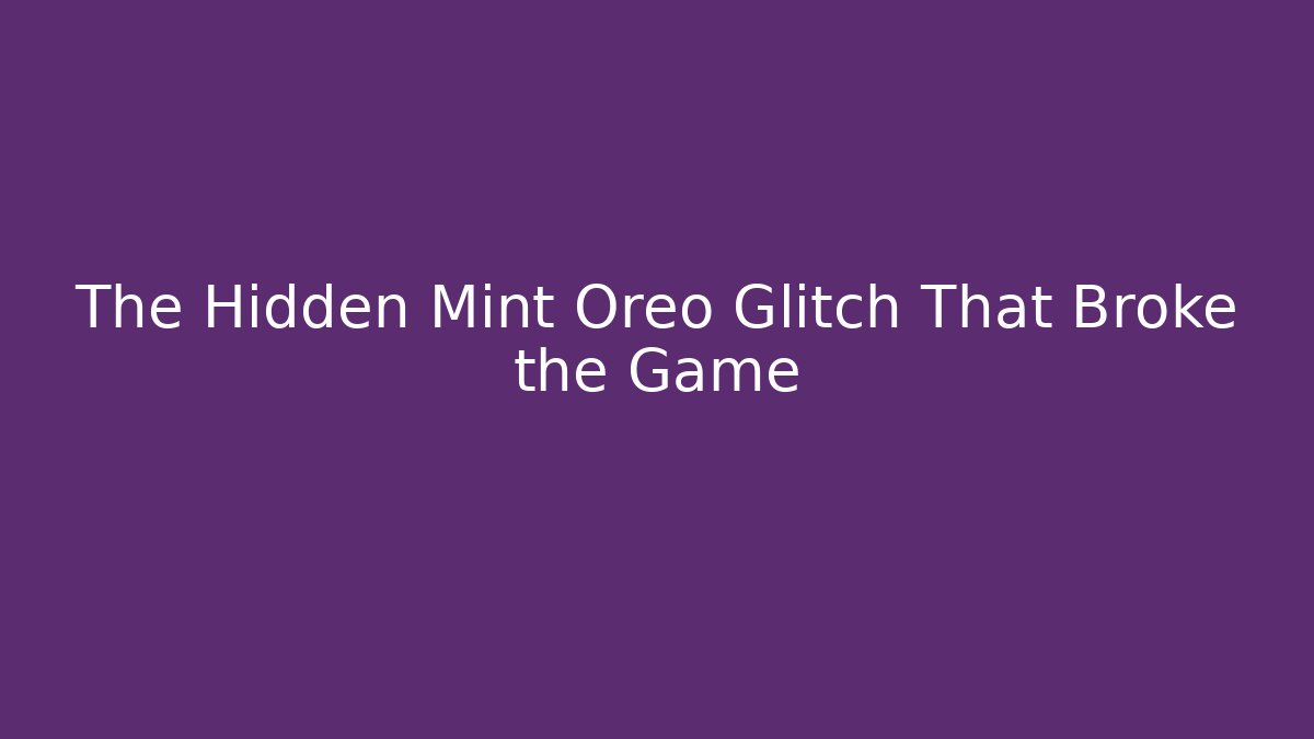 The Hidden Mint Oreo Glitch That Broke the Game