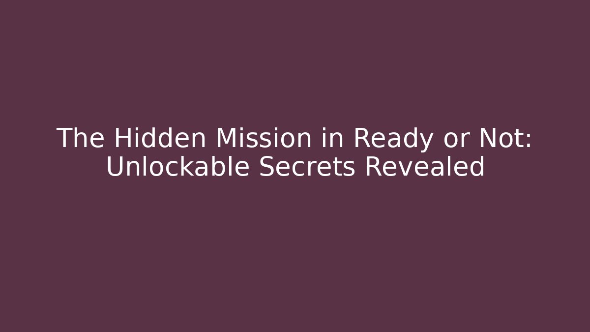 The Hidden Mission in Ready or Not: Unlockable Secrets Revealed - Felix Cat Insurance