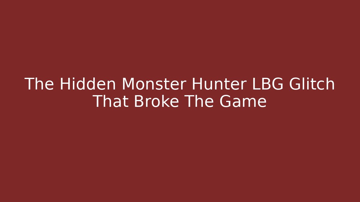 The Hidden Monster Hunter LBG Glitch That Broke The Game