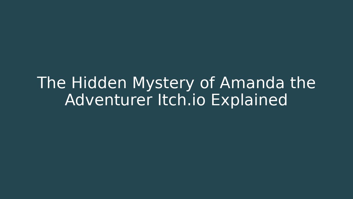 The Hidden Mystery of Amanda the Adventurer Itch.io Explained