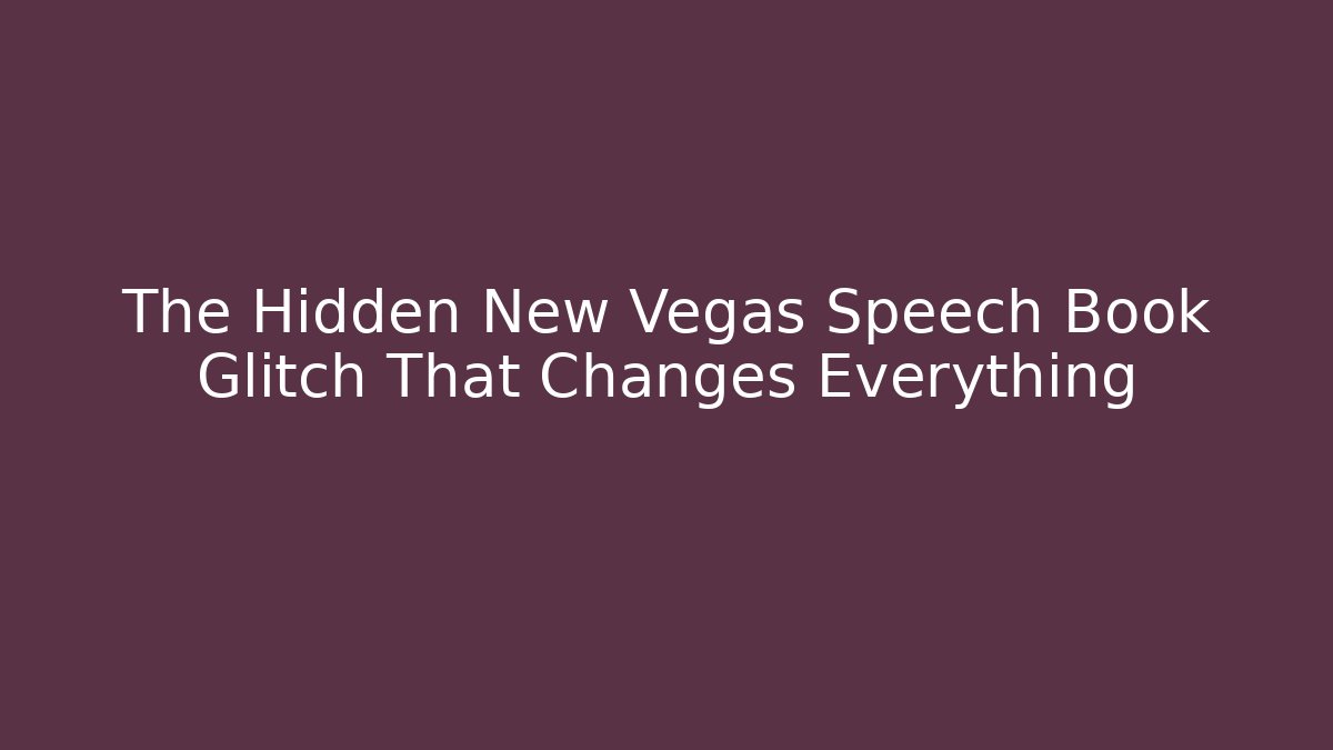 The Hidden New Vegas Speech Book Glitch That Changes Everything