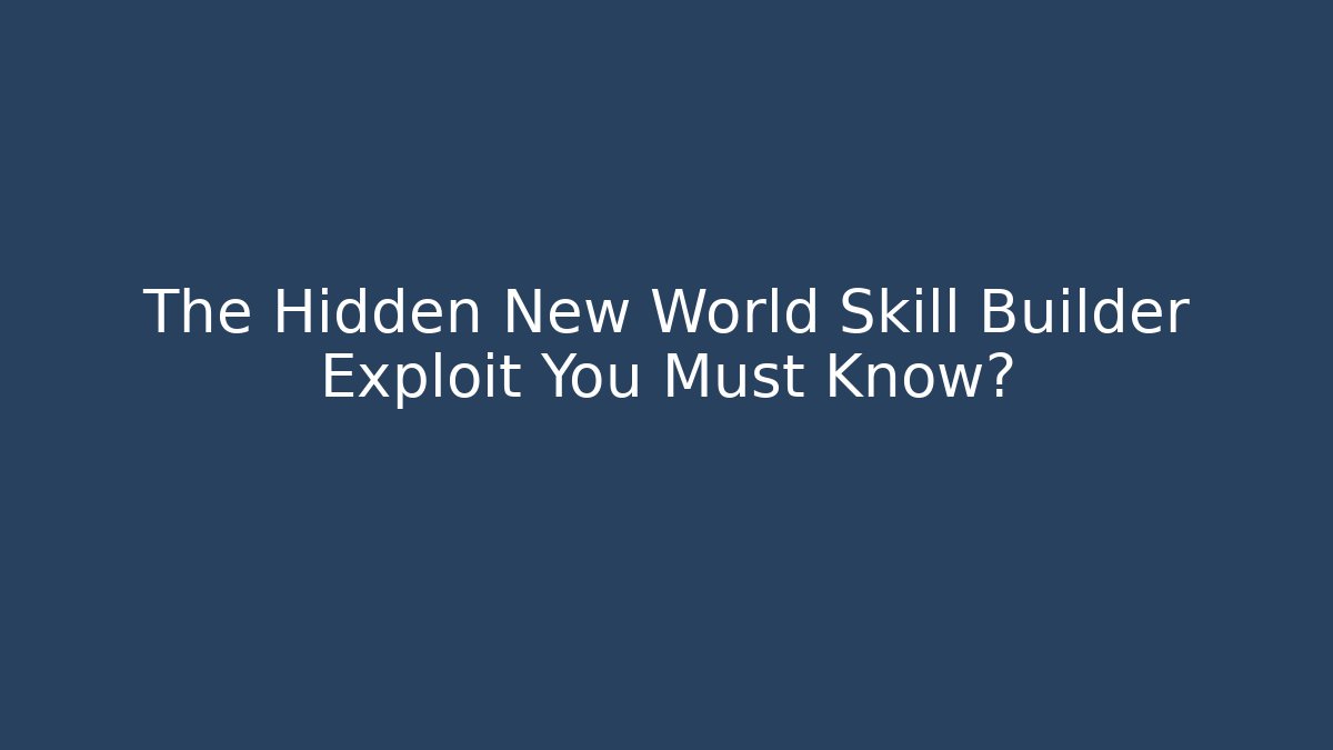 The Hidden New World Skill Builder Exploit You Must Know?