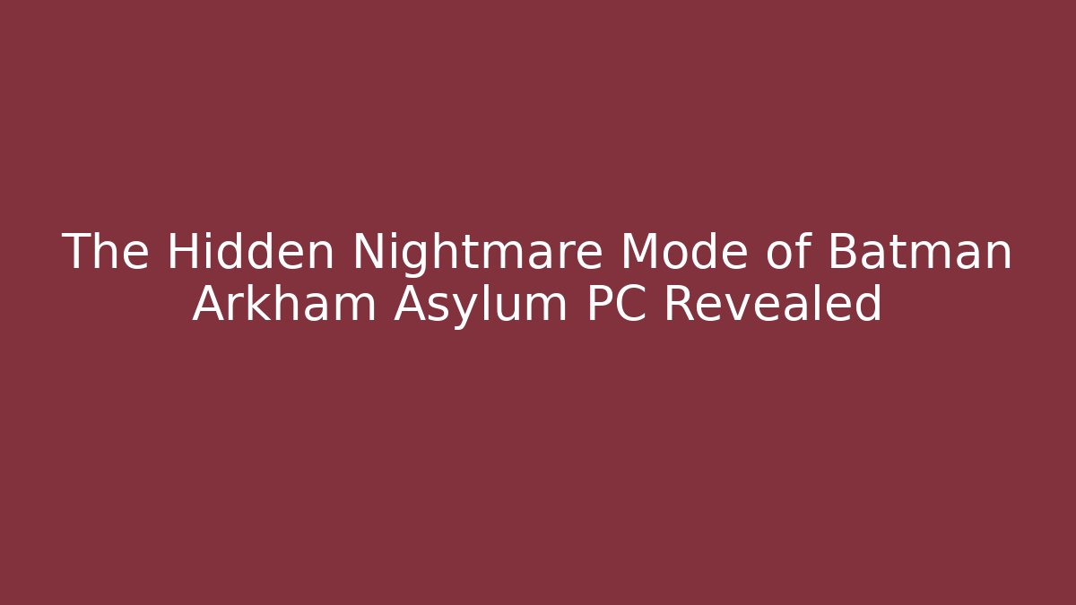 The Hidden Nightmare Mode of Batman Arkham Asylum PC Revealed