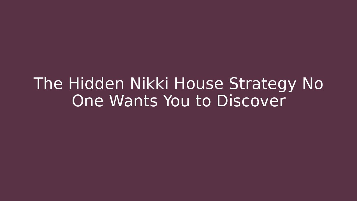The Hidden Nikki House Strategy No One Wants You to Discover