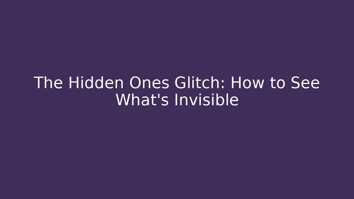 The Hidden Ones Glitch: How to See What's Invisible
