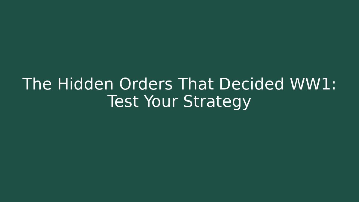 The Hidden Orders That Decided WW1: Test Your Strategy