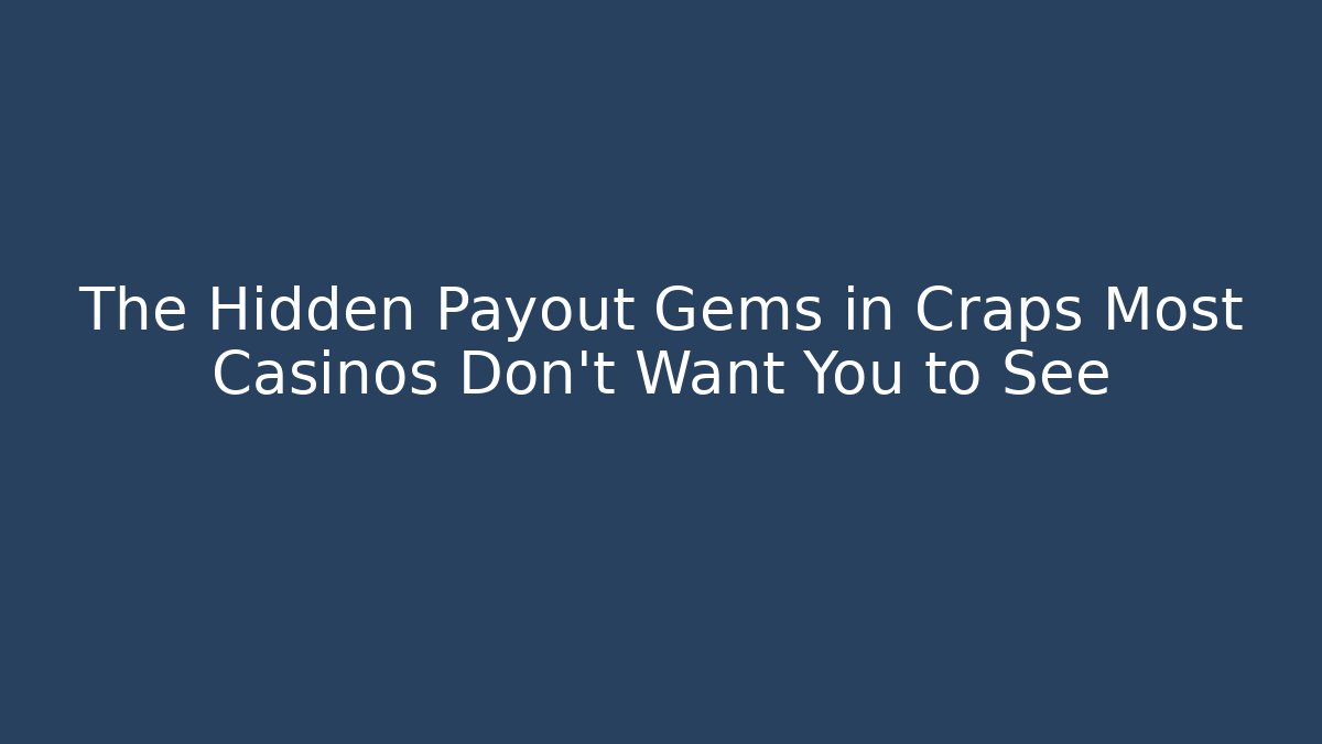 The Hidden Payout Gems in Craps Most Casinos Don't Want You to See