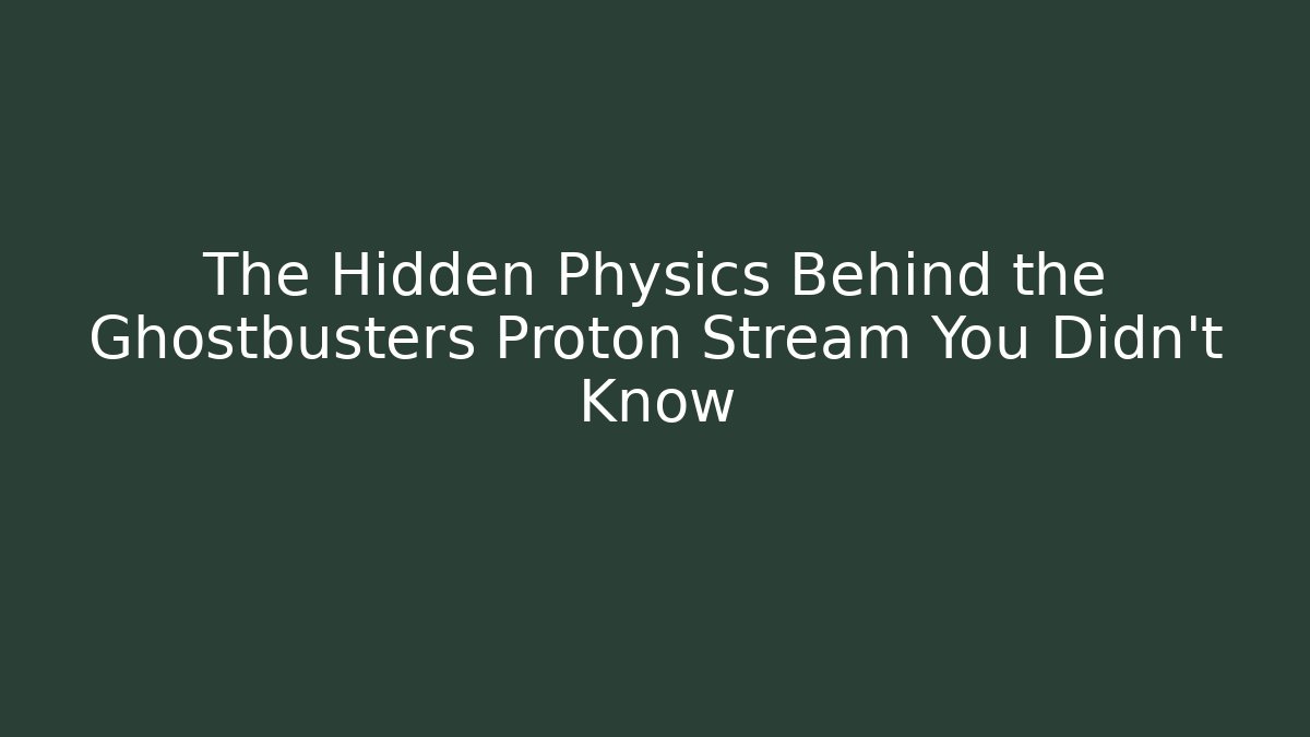 The Hidden Physics Behind the Ghostbusters Proton Stream You Didn't Know