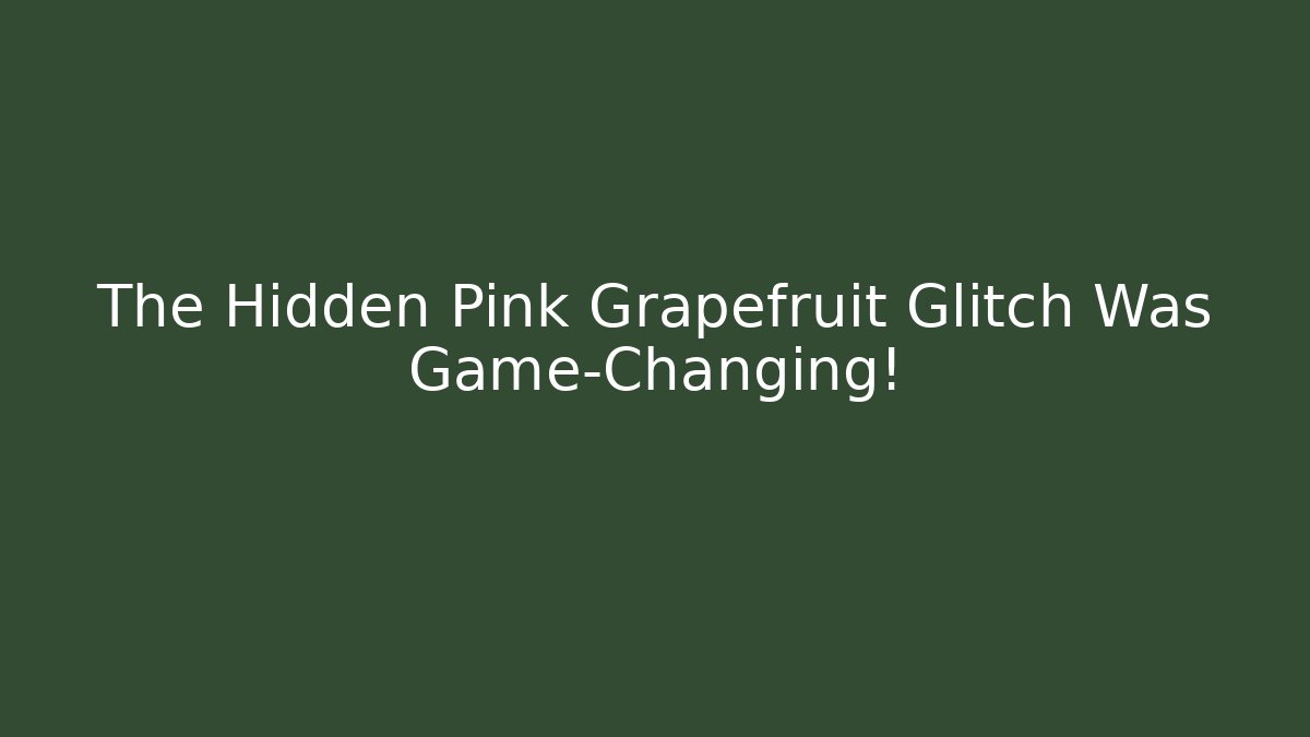 The Hidden Pink Grapefruit Glitch Was Game-Changing!