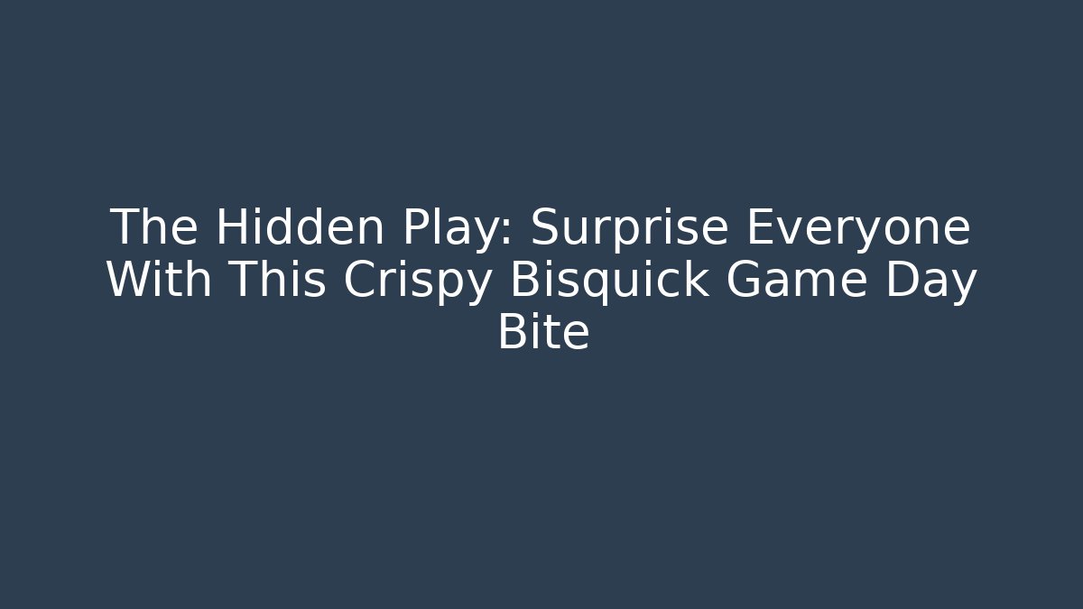 The Hidden Play: Surprise Everyone With This Crispy Bisquick Game Day Bite