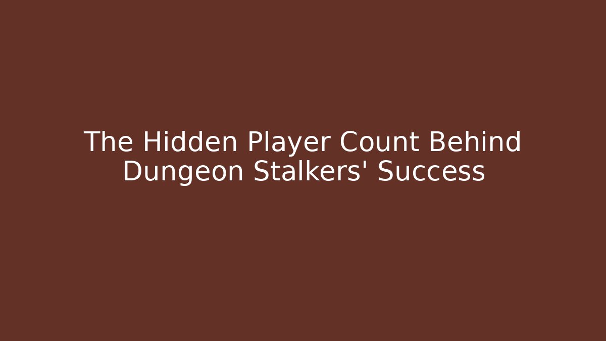 The Hidden Player Count Behind Dungeon Stalkers' Success