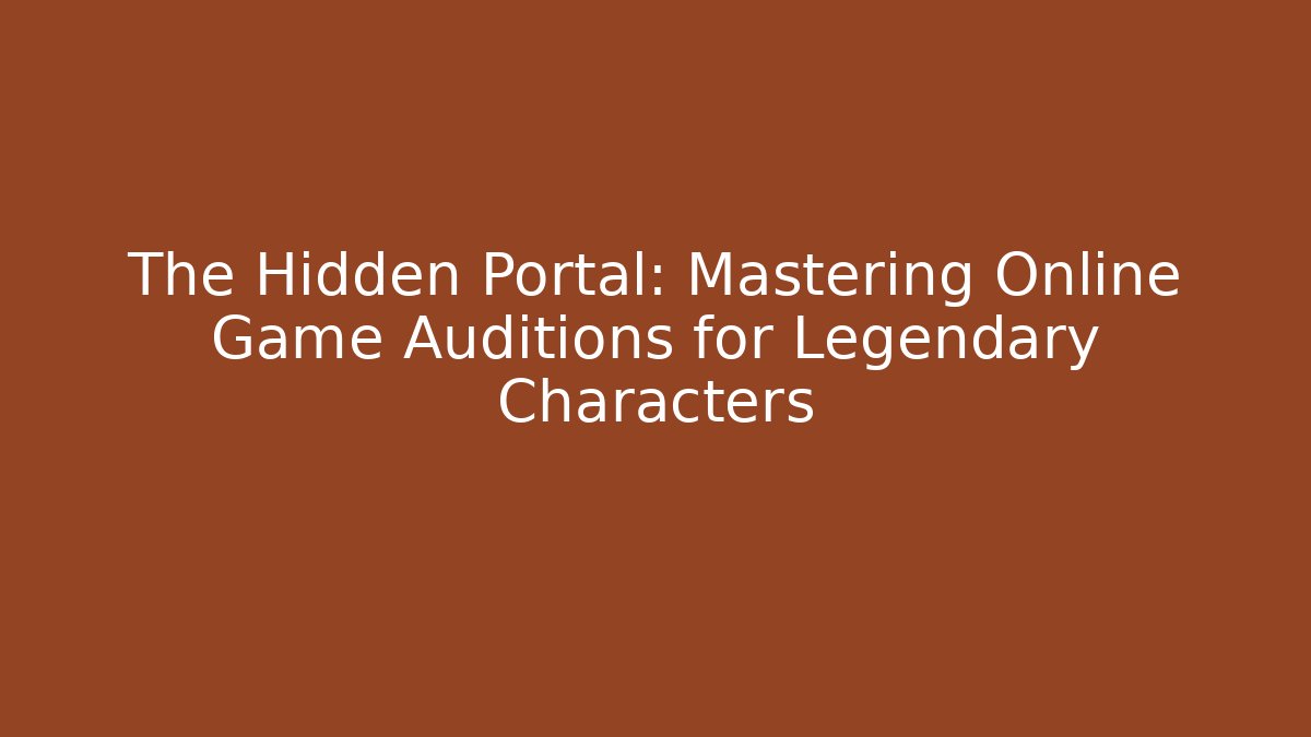 The Hidden Portal: Mastering Online Game Auditions for Legendary Characters