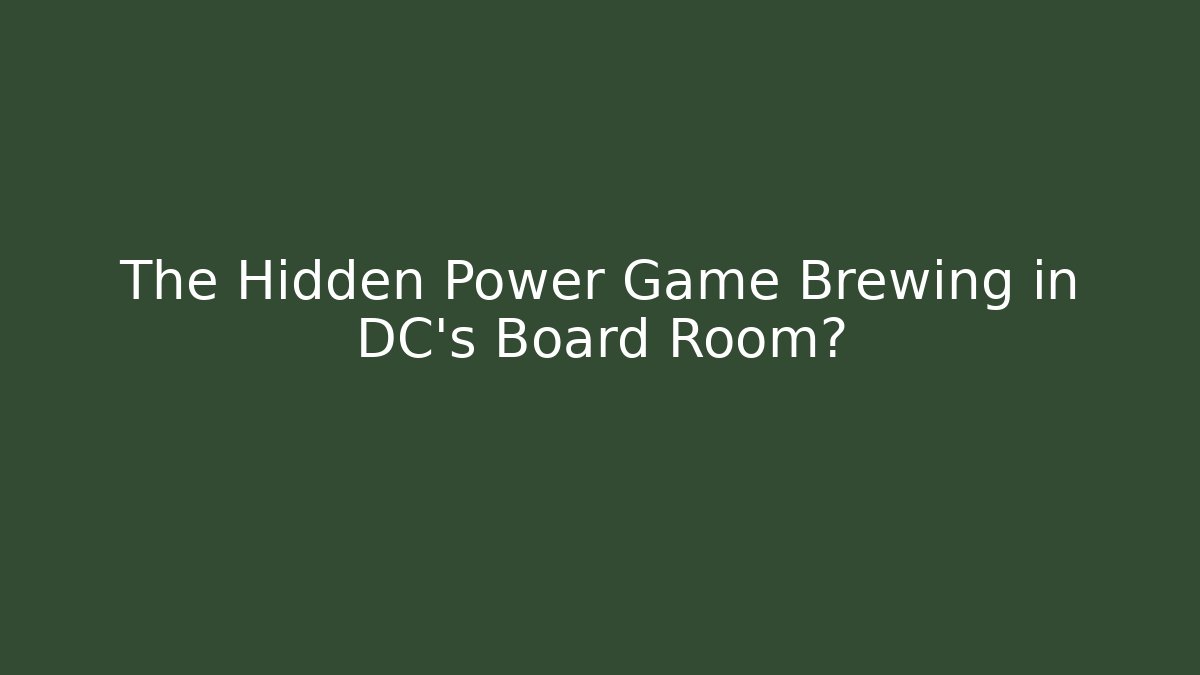 The Hidden Power Game Brewing in DC's Board Room?
