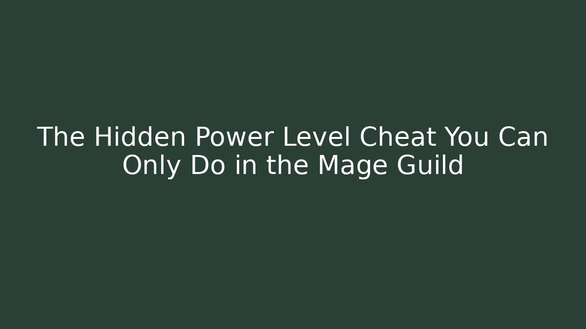 The Hidden Power Level Cheat You Can Only Do in the Mage Guild