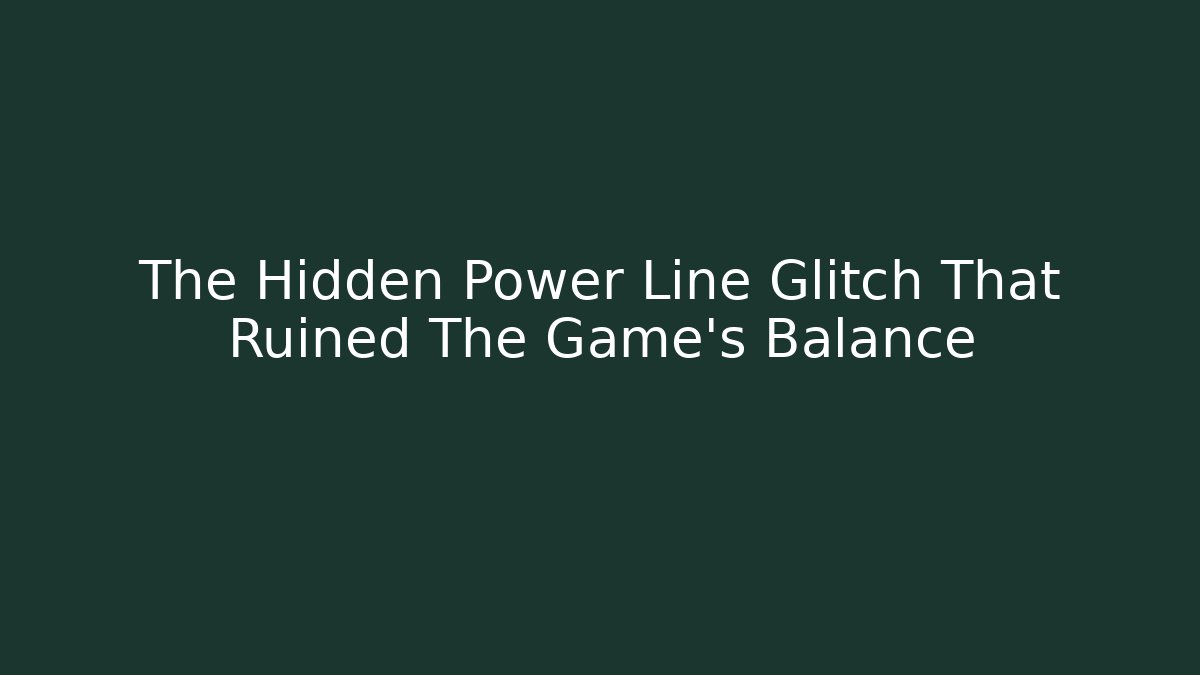 The Hidden Power Line Glitch That Ruined The Game's Balance