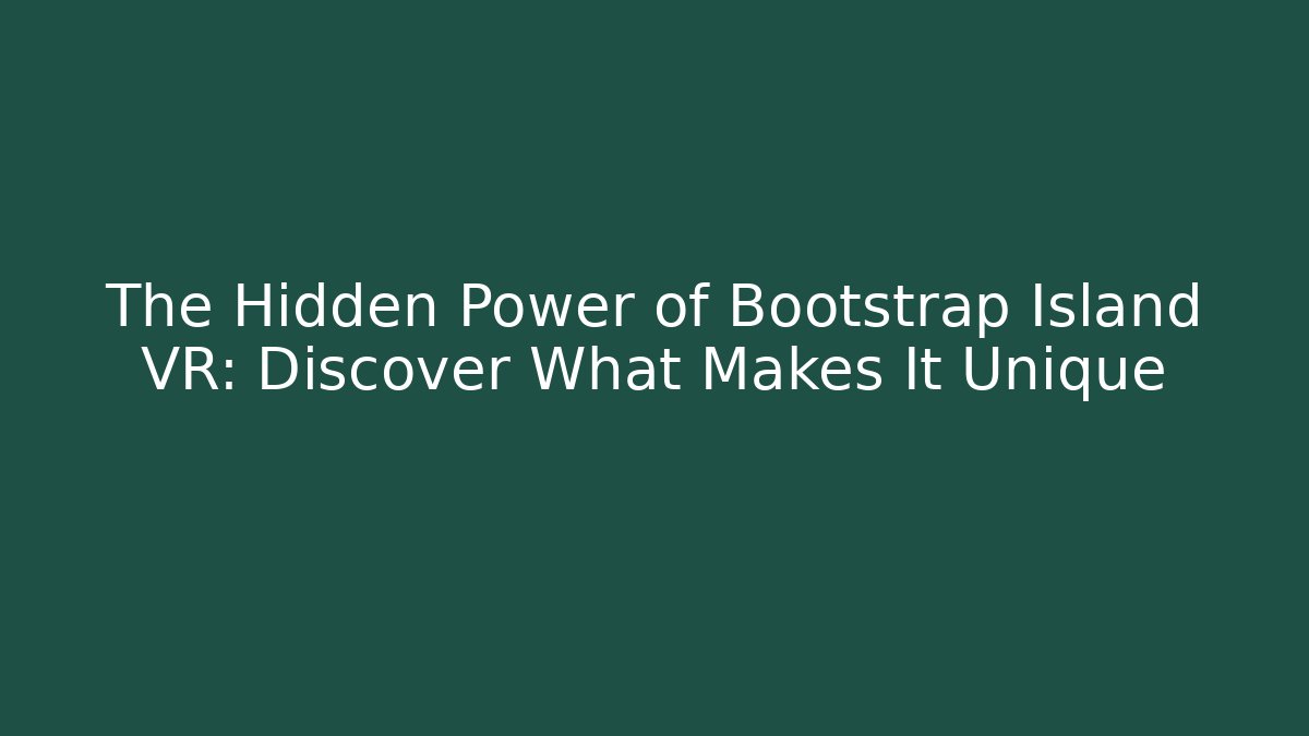 The Hidden Power of Bootstrap Island VR: Discover What Makes It Unique