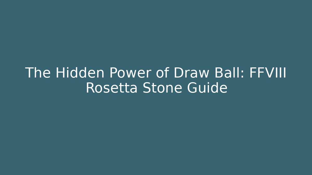 The Hidden Power of Draw Ball: FFVIII Rosetta Stone Guide