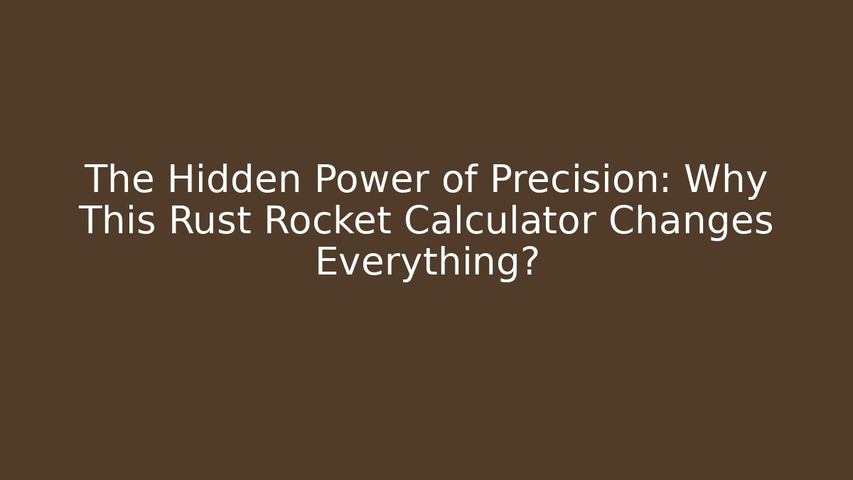 The Hidden Power of Precision: Why This Rust Rocket Calculator Changes Everything?