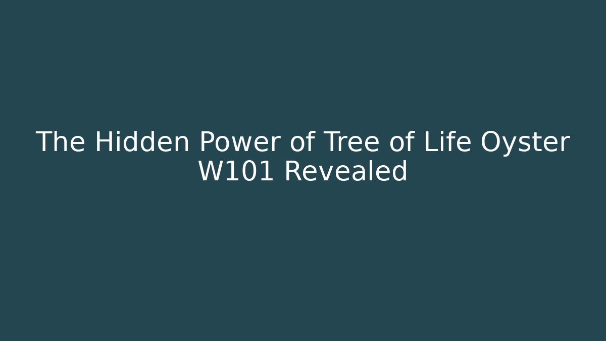 The Hidden Power of Tree of Life Oyster W101 Revealed
