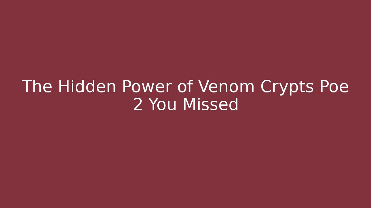 The Hidden Power of Venom Crypts Poe 2 You Missed
