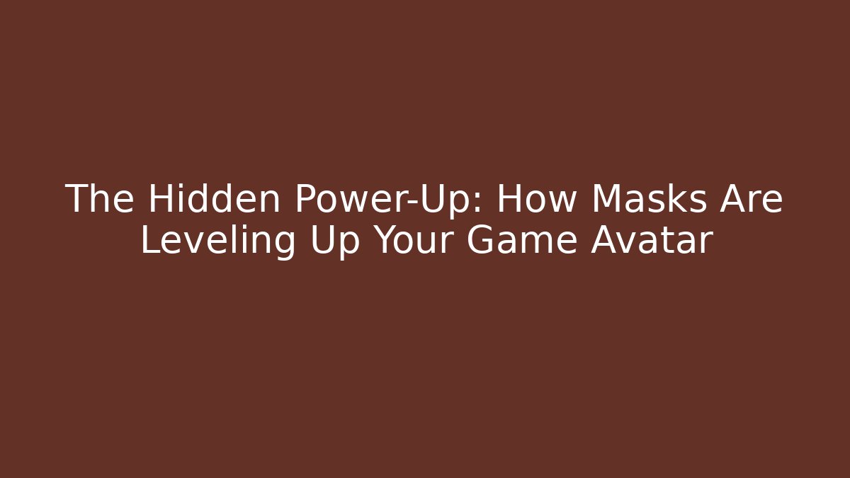 The Hidden Power-Up: How Masks Are Leveling Up Your Game Avatar