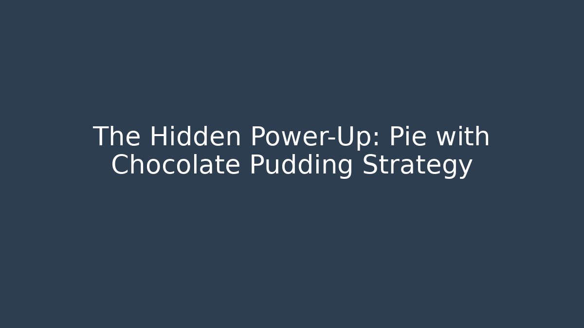 The Hidden Power-Up: Pie with Chocolate Pudding Strategy