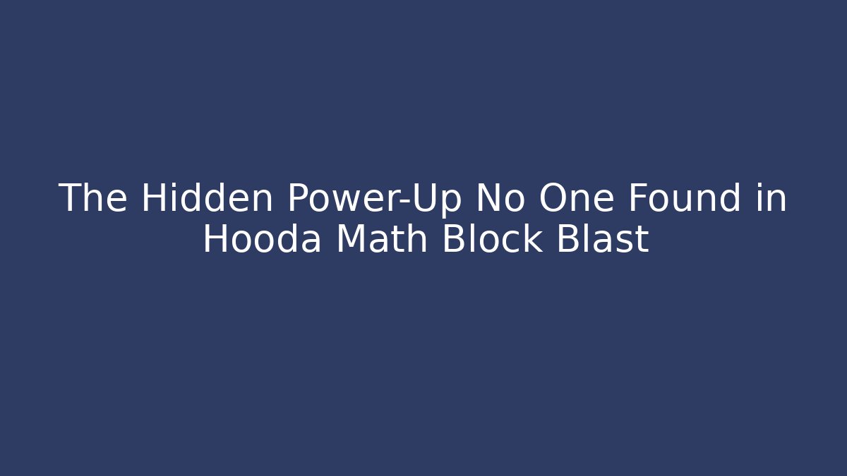 The Hidden Power-Up No One Found in Hooda Math Block Blast