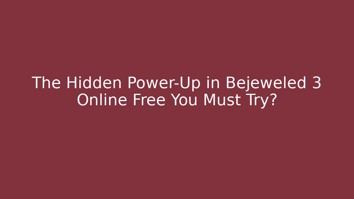 The Hidden Power-Up in Bejeweled 3 Online Free You Must Try?