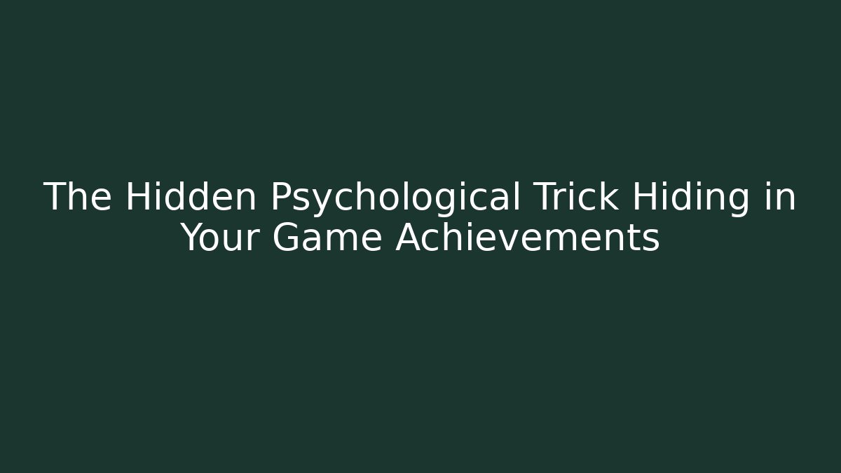 The Hidden Psychological Trick Hiding in Your Game Achievements