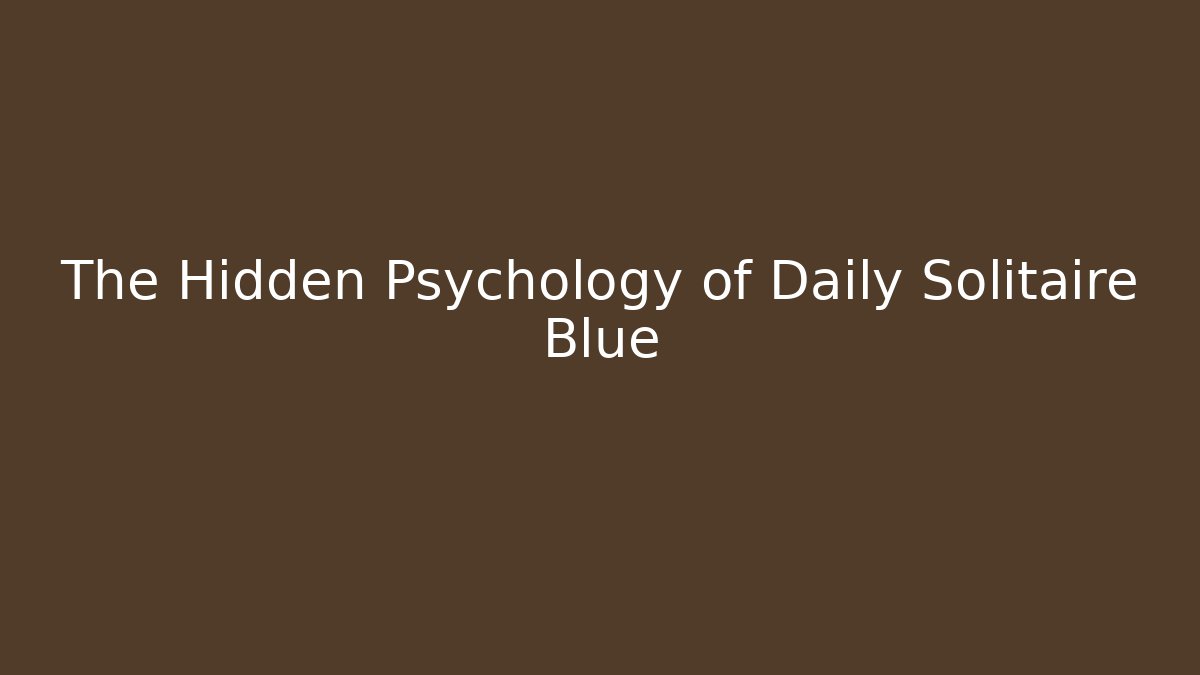 The Hidden Psychology of Daily Solitaire Blue