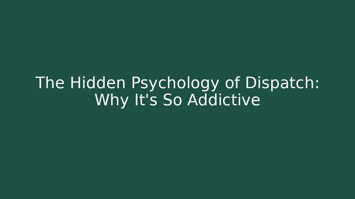 The Hidden Psychology of Dispatch: Why It’s So Addictive