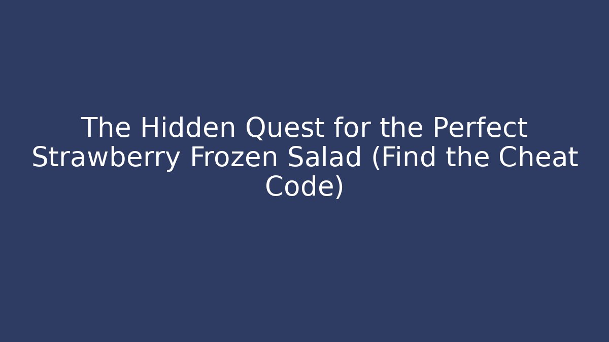The Hidden Quest for the Perfect Strawberry Frozen Salad (Find the Cheat Code)