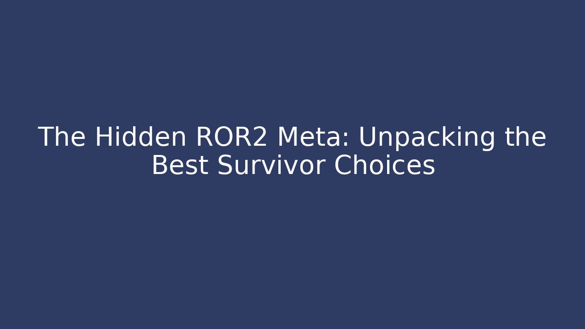 The Hidden ROR2 Meta: Unpacking the Best Survivor Choices