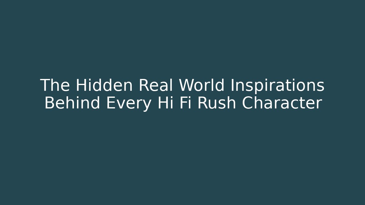 The Hidden Real World Inspirations Behind Every Hi Fi Rush Character