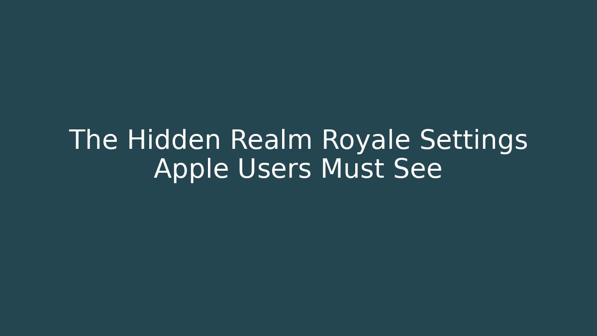 The Hidden Realm Royale Settings Apple Users Must See