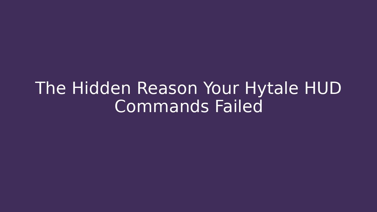 The Hidden Reason Your Hytale HUD Commands Failed