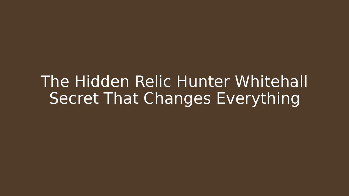The Hidden Relic Hunter Whitehall Secret That Changes Everything