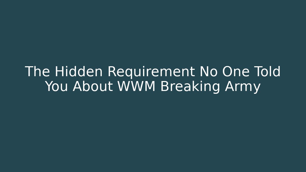 The Hidden Requirement No One Told You About WWM Breaking Army