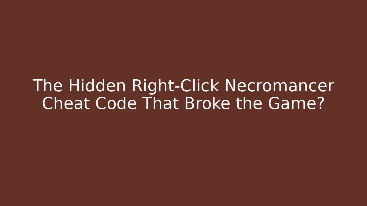 The Hidden Right-Click Necromancer Cheat Code That Broke the Game?