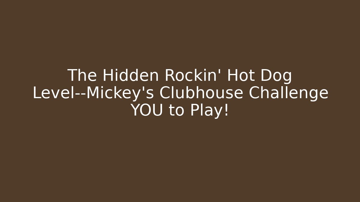 The Hidden Rockin’ Hot Dog Level—Mickey’s Clubhouse Challenge YOU to Play!
