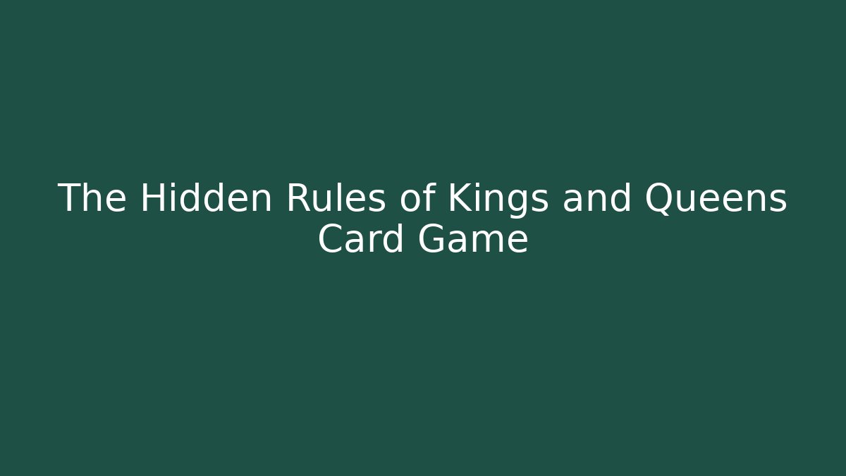 The Hidden Rules of Kings and Queens Card Game