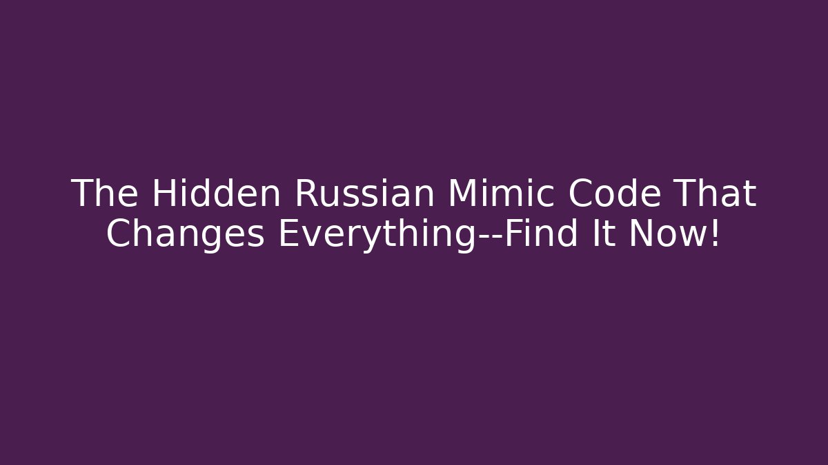 The Hidden Russian Mimic Code That Changes Everything—Find It Now! - Felix Cat Insurance