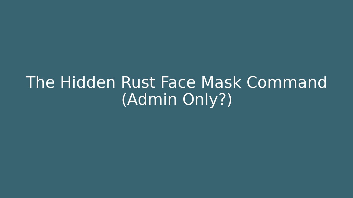 The Hidden Rust Face Mask Command (Admin Only?)
