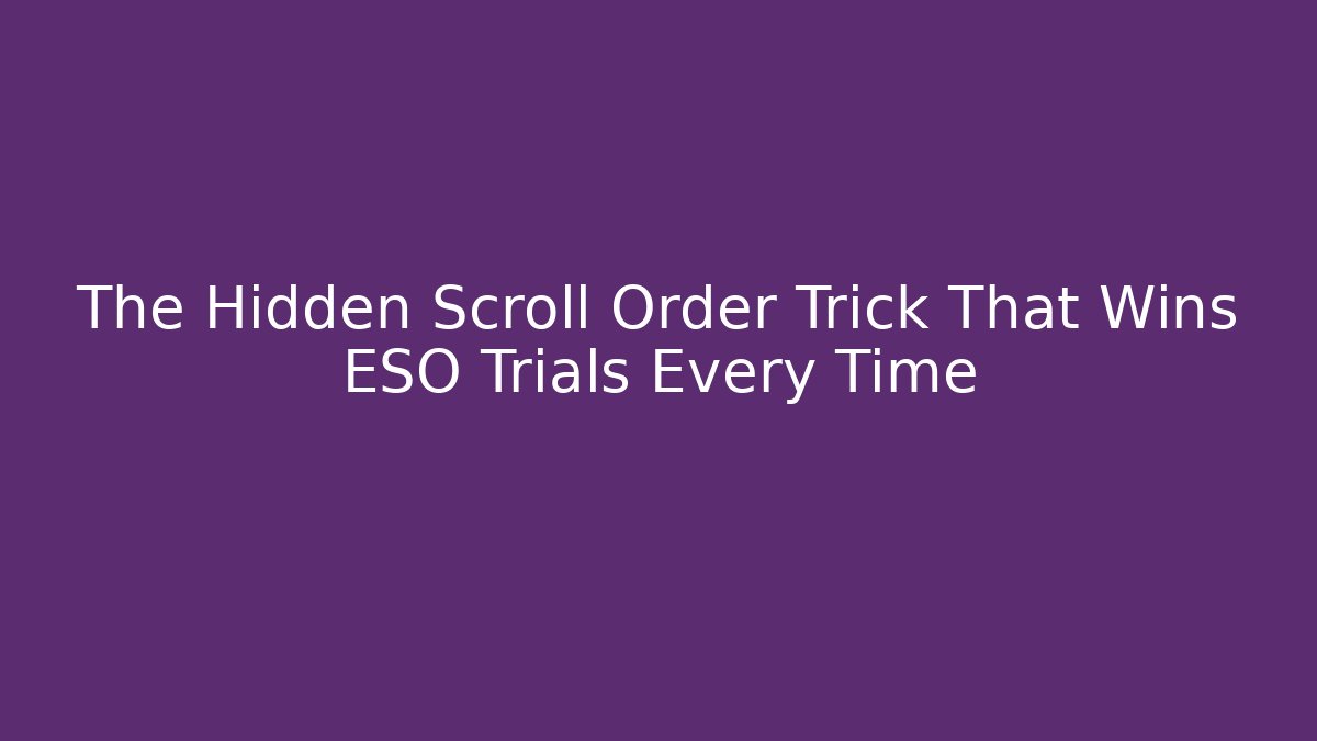 The Hidden Scroll Order Trick That Wins ESO Trials Every Time