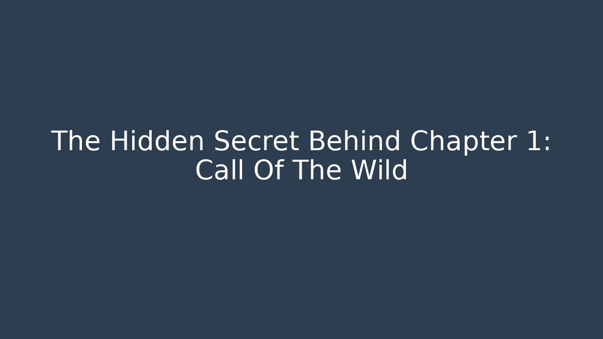 The Hidden Secret Behind Chapter 1: Call Of The Wild