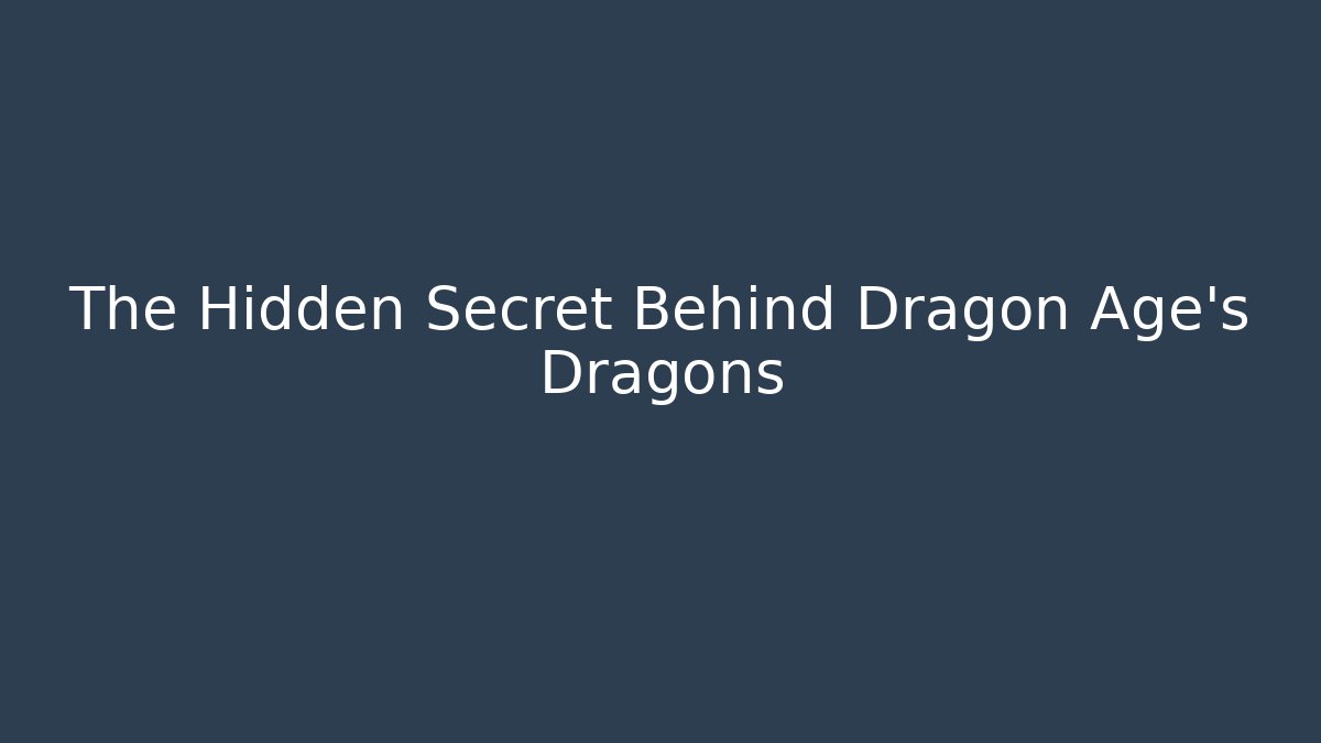 The Hidden Secret Behind Dragon Age's Dragons