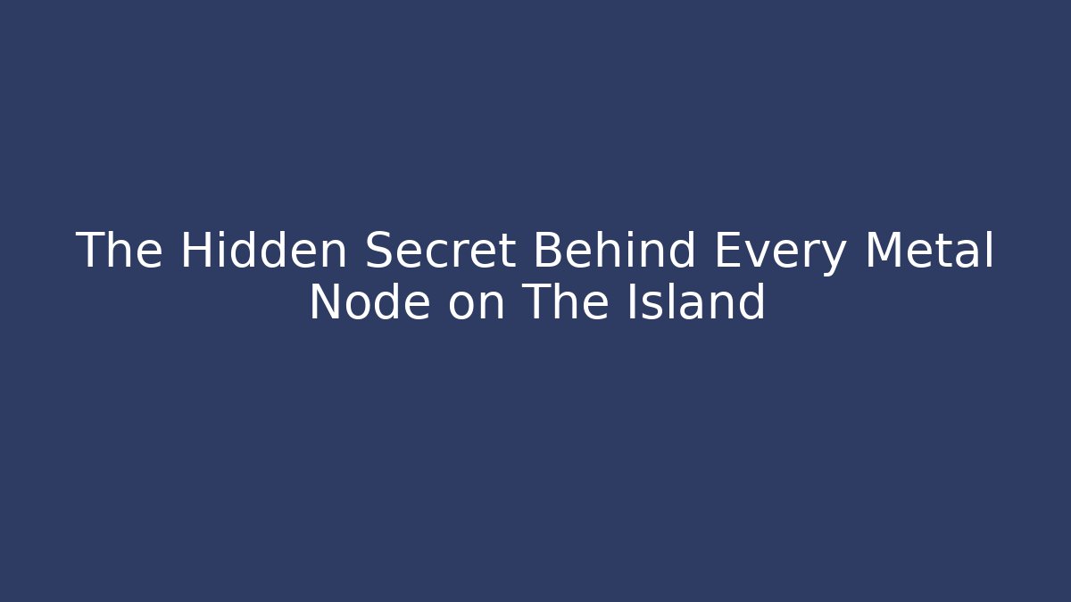 The Hidden Secret Behind Every Metal Node on The Island